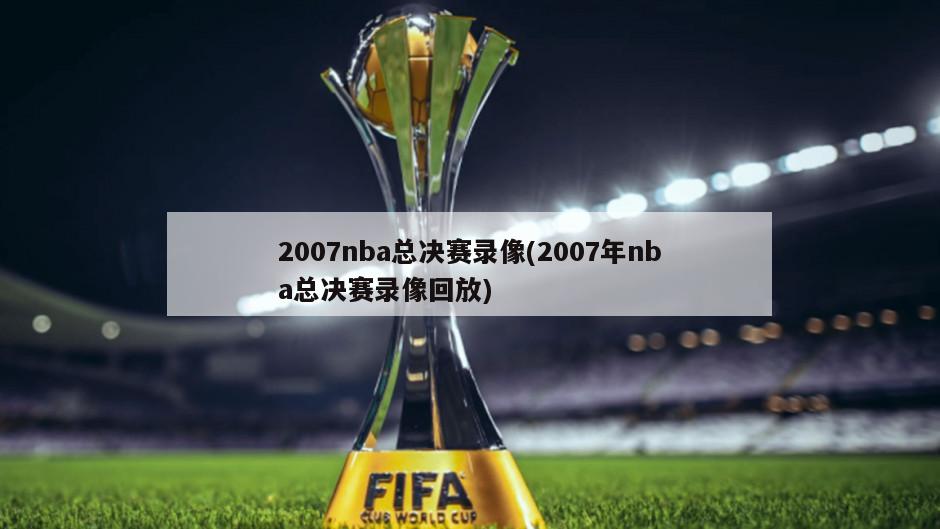 2007nba总决赛录像(2007年nba总决赛录像回放)