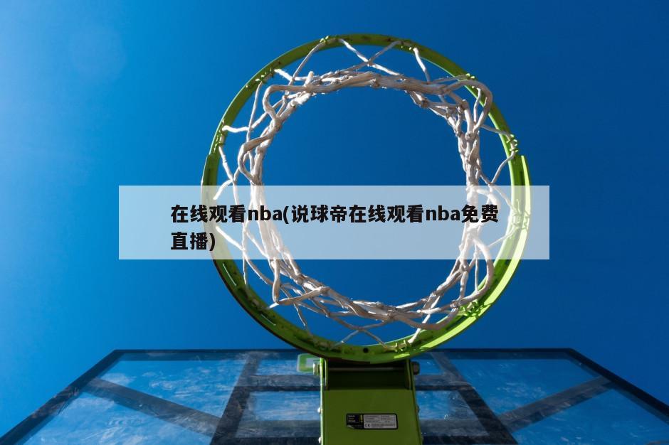 在线观看nba(说球帝在线观看nba免费直播)