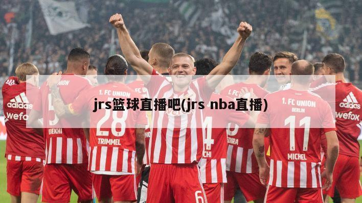 jrs篮球直播吧(jrs nba直播)