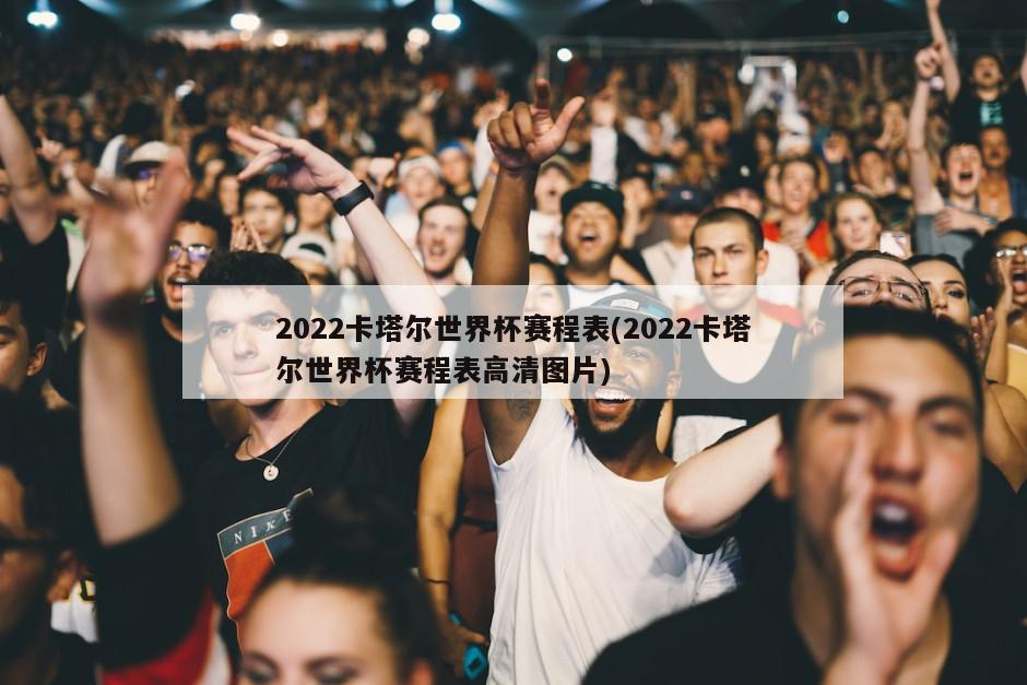 2022卡塔尔世界杯赛程表(2022卡塔尔世界杯赛程表高清图片)