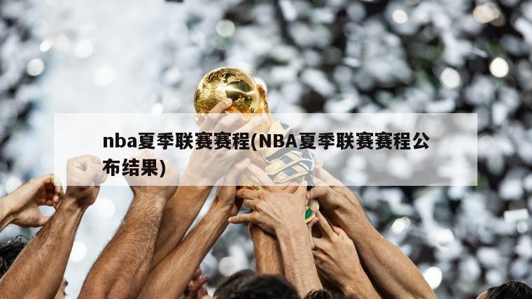 nba夏季联赛赛程(NBA夏季联赛赛程公布结果)