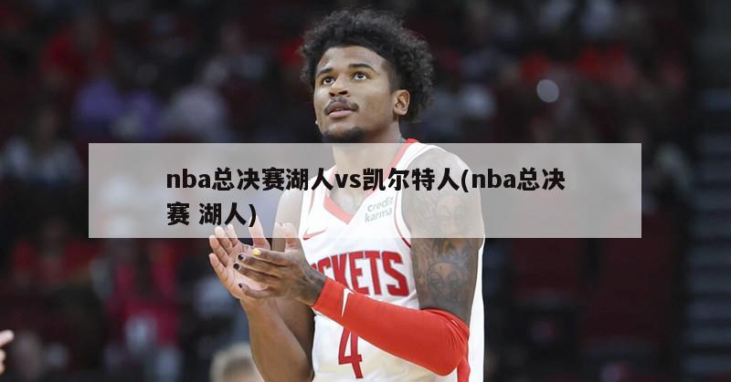 nba总决赛湖人vs凯尔特人(nba总决赛 湖人)