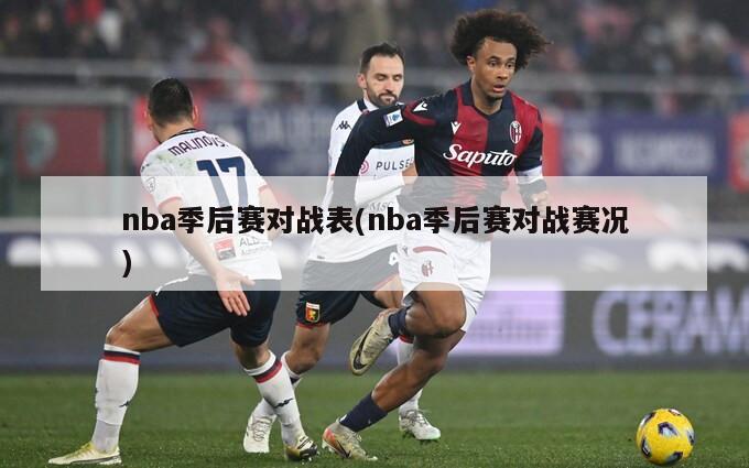 nba季后赛对战表(nba季后赛对战赛况)